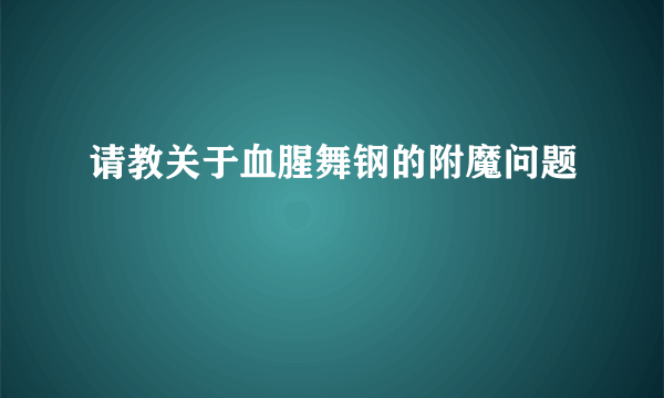 请教关于血腥舞钢的附魔问题