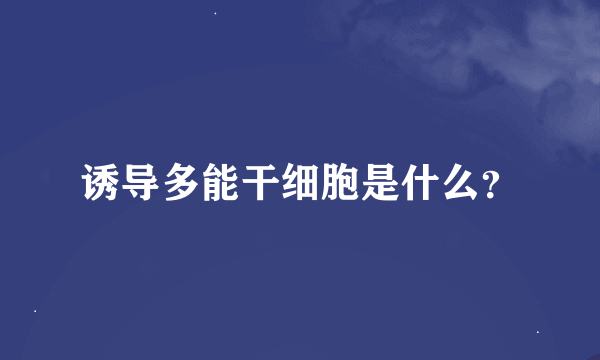 诱导多能干细胞是什么？