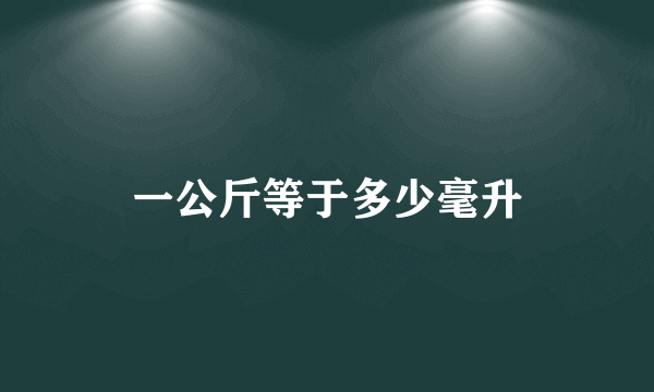 一公斤等于多少毫升