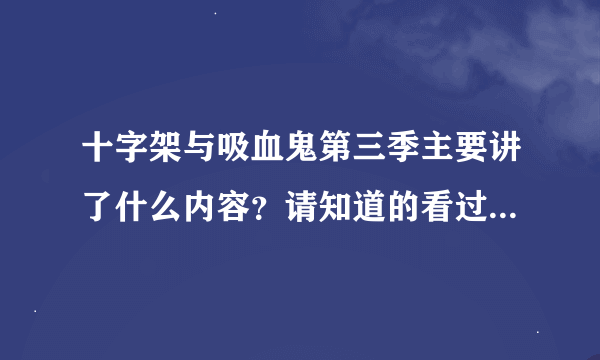 十字架与吸血鬼第三季主要讲了什么内容？请知道的看过漫画或日语的动漫的告诉我。