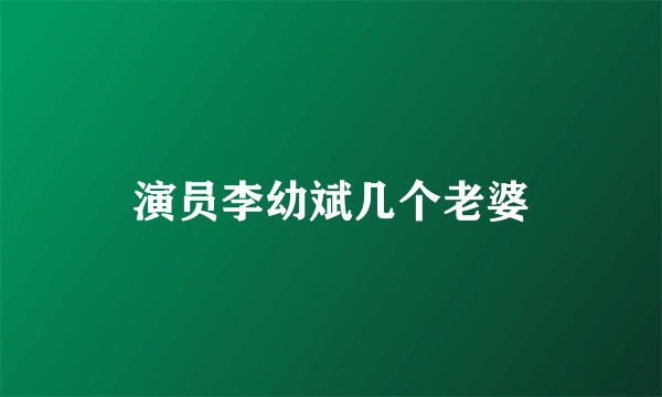 演员李幼斌几个老婆