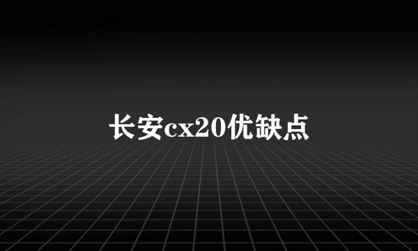 长安cx20优缺点