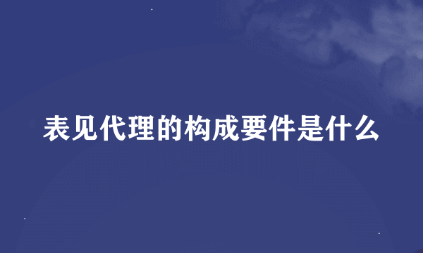 表见代理的构成要件是什么