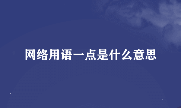 网络用语一点是什么意思