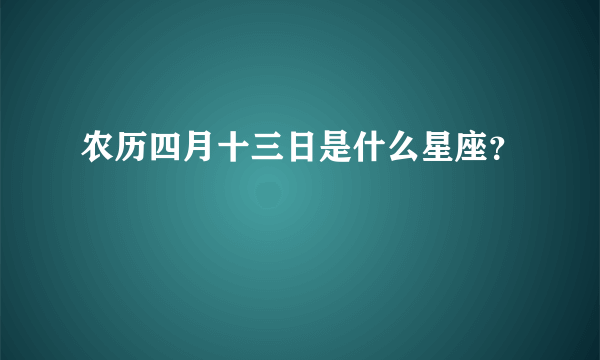 农历四月十三日是什么星座？