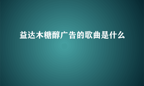 益达木糖醇广告的歌曲是什么