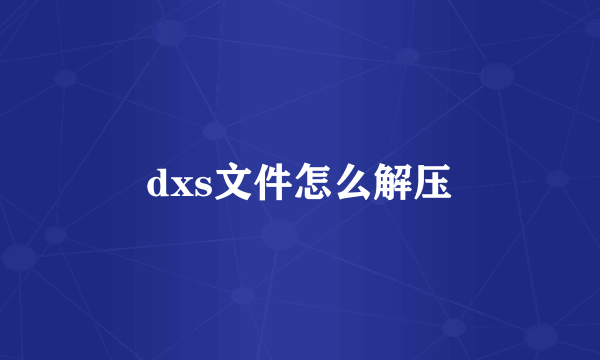 dxs文件怎么解压