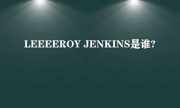 LEEEEROY JENKINS是谁?