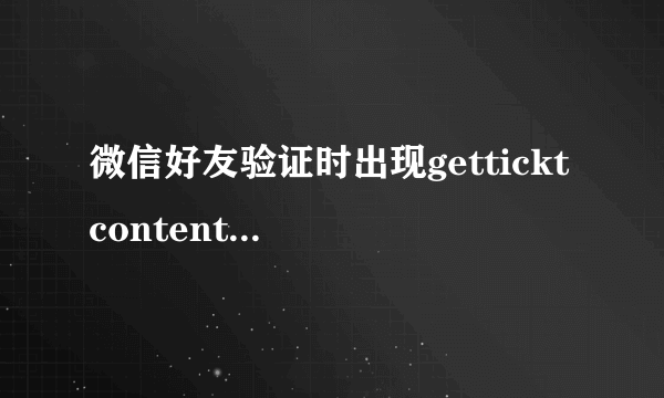 微信好友验证时出现gettickt content failed怎么解决？