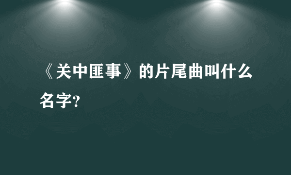 《关中匪事》的片尾曲叫什么名字？