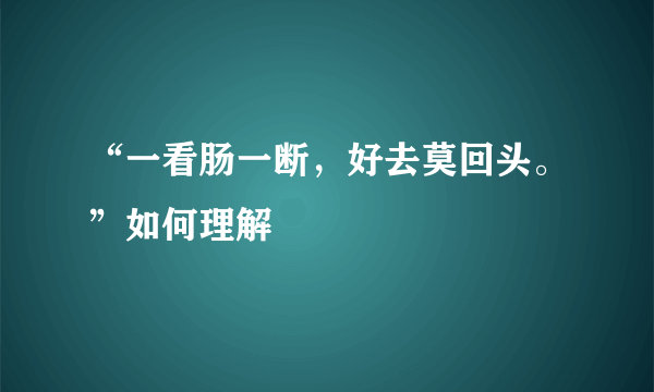 “一看肠一断，好去莫回头。”如何理解