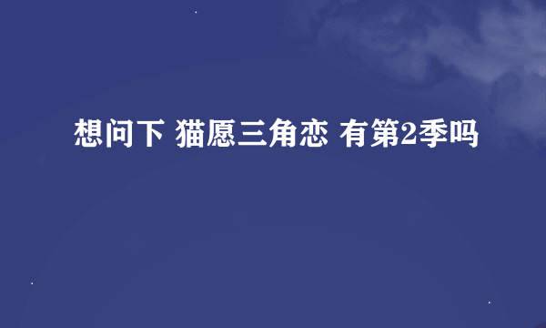 想问下 猫愿三角恋 有第2季吗