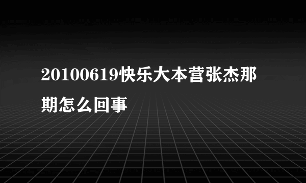 20100619快乐大本营张杰那期怎么回事