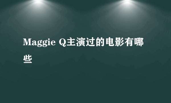 Maggie Q主演过的电影有哪些