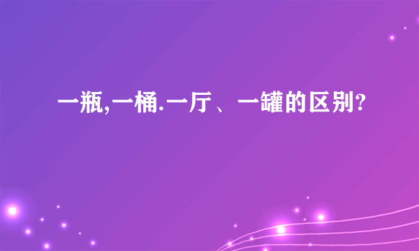 一瓶,一桶.一厅、一罐的区别?