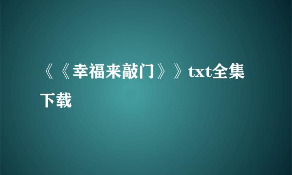 《《幸福来敲门》》txt全集下载