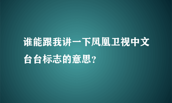 谁能跟我讲一下凤凰卫视中文台台标志的意思？