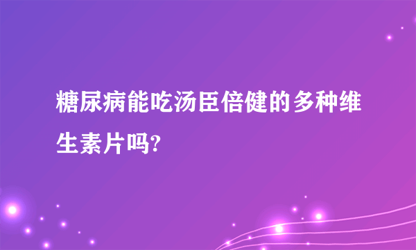 糖尿病能吃汤臣倍健的多种维生素片吗?