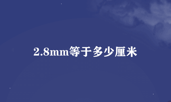 2.8mm等于多少厘米