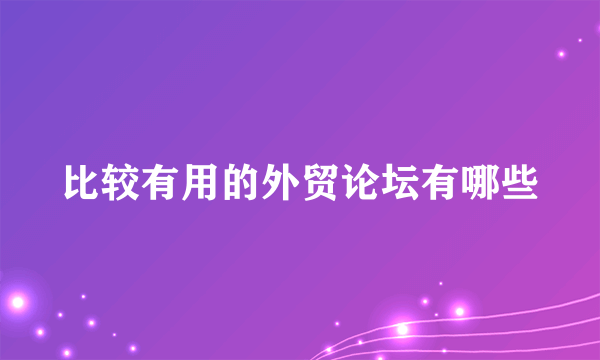 比较有用的外贸论坛有哪些