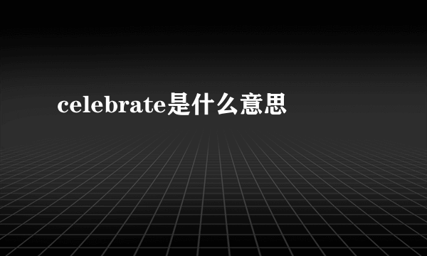 celebrate是什么意思