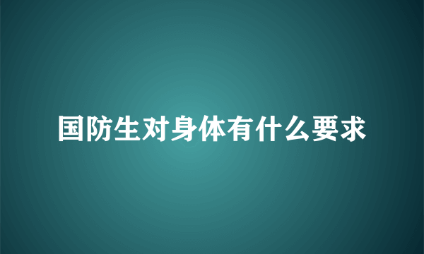 国防生对身体有什么要求