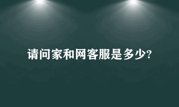 请问家和网客服是多少?