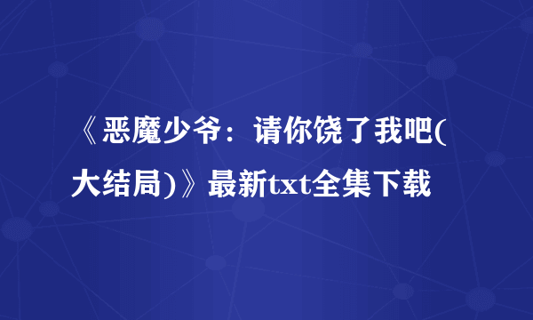 《恶魔少爷：请你饶了我吧(大结局)》最新txt全集下载