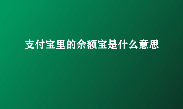 支付宝里的余额宝是什么意思