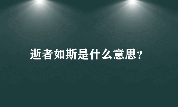 逝者如斯是什么意思？