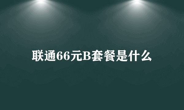 联通66元B套餐是什么