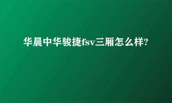 华晨中华骏捷fsv三厢怎么样?