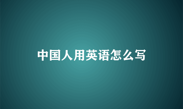 中国人用英语怎么写