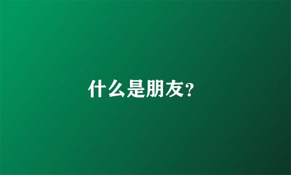 什么是朋友？