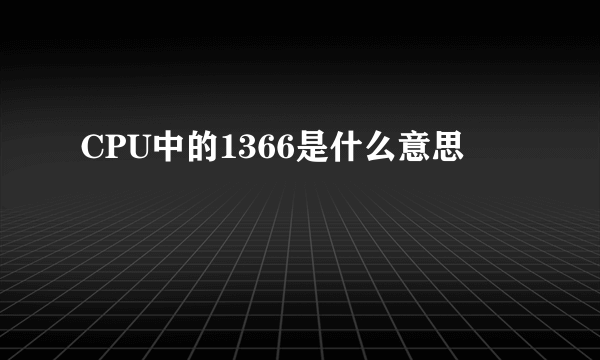 CPU中的1366是什么意思