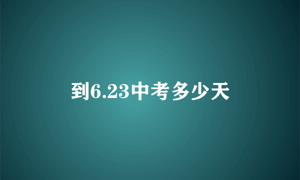 到6.23中考多少天