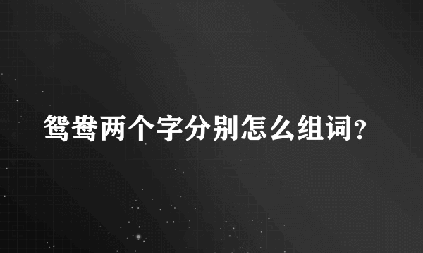 鸳鸯两个字分别怎么组词？