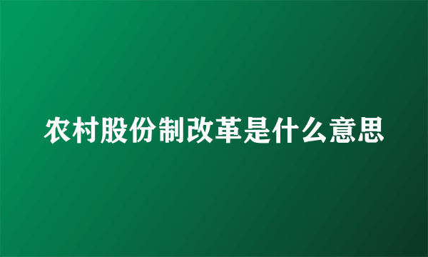 农村股份制改革是什么意思