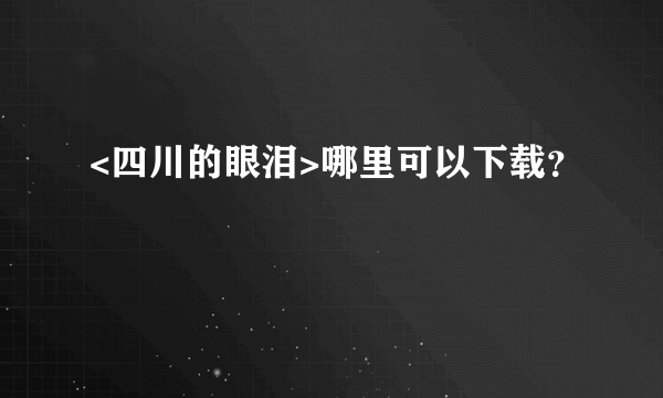 <四川的眼泪>哪里可以下载？