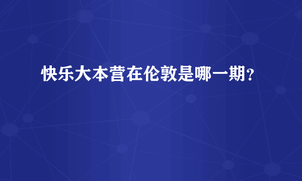 快乐大本营在伦敦是哪一期？