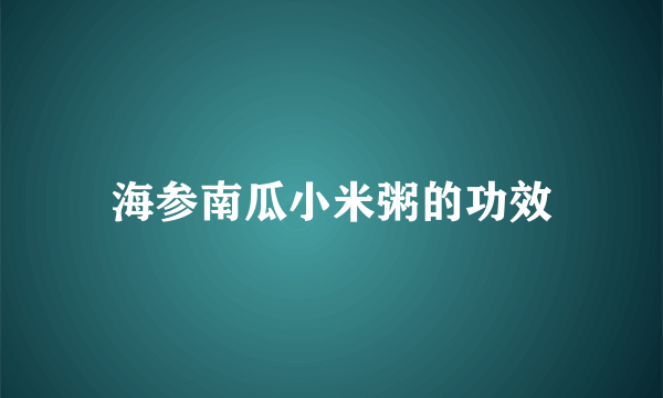 海参南瓜小米粥的功效