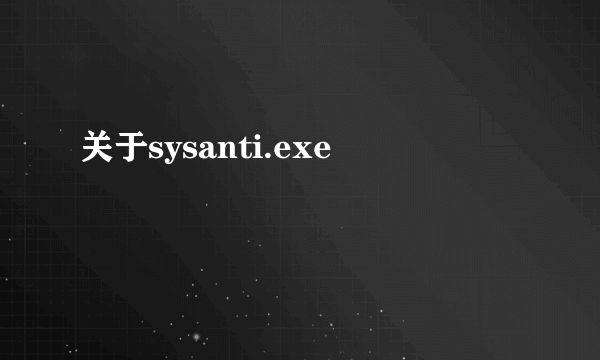 关于sysanti.exe