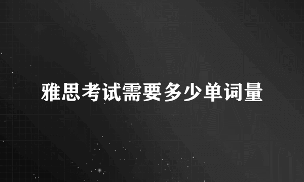 雅思考试需要多少单词量