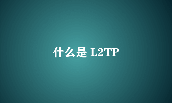 什么是 L2TP