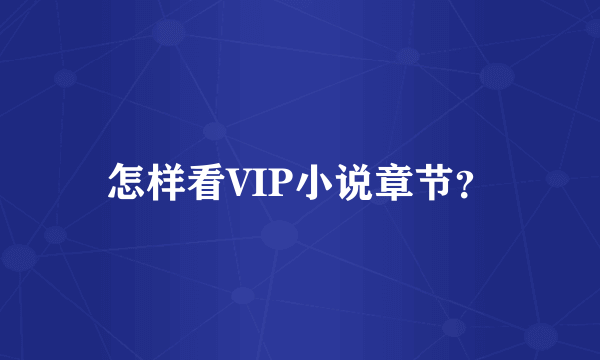 怎样看VIP小说章节？