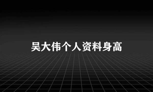 吴大伟个人资料身高