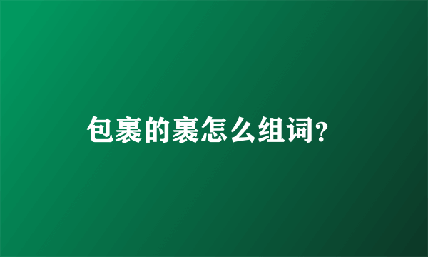 包裹的裹怎么组词？