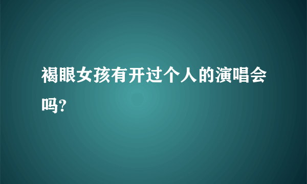 褐眼女孩有开过个人的演唱会吗?