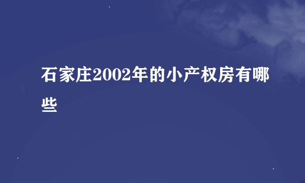 石家庄2002年的小产权房有哪些