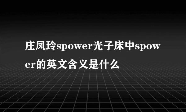 庄凤玲spower光子床中spower的英文含义是什么